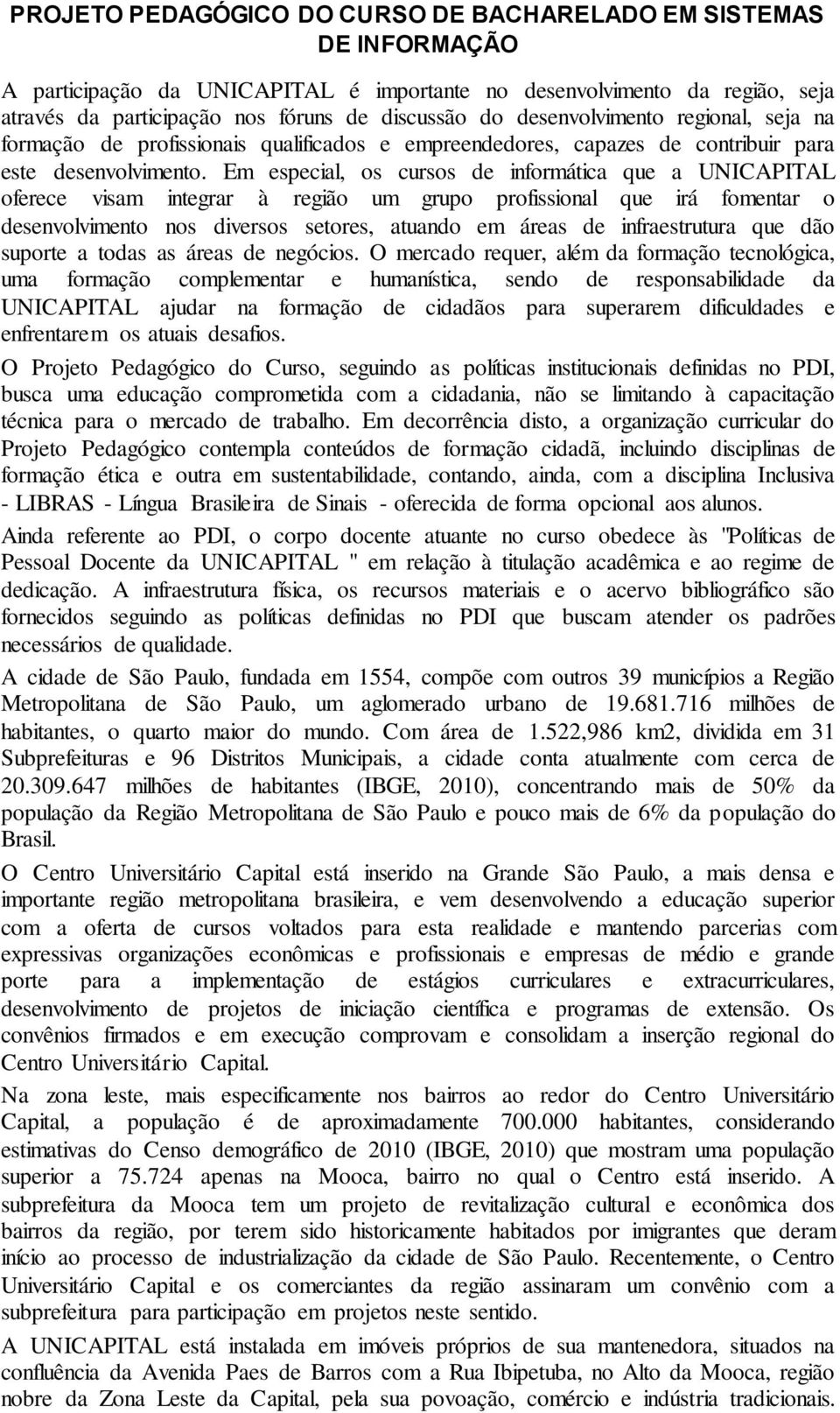 Em especial, os cursos de informática que a UNICAPITAL oferece visam integrar à região um grupo profissional que irá fomentar o desenvolvimento nos diversos setores, atuando em áreas de