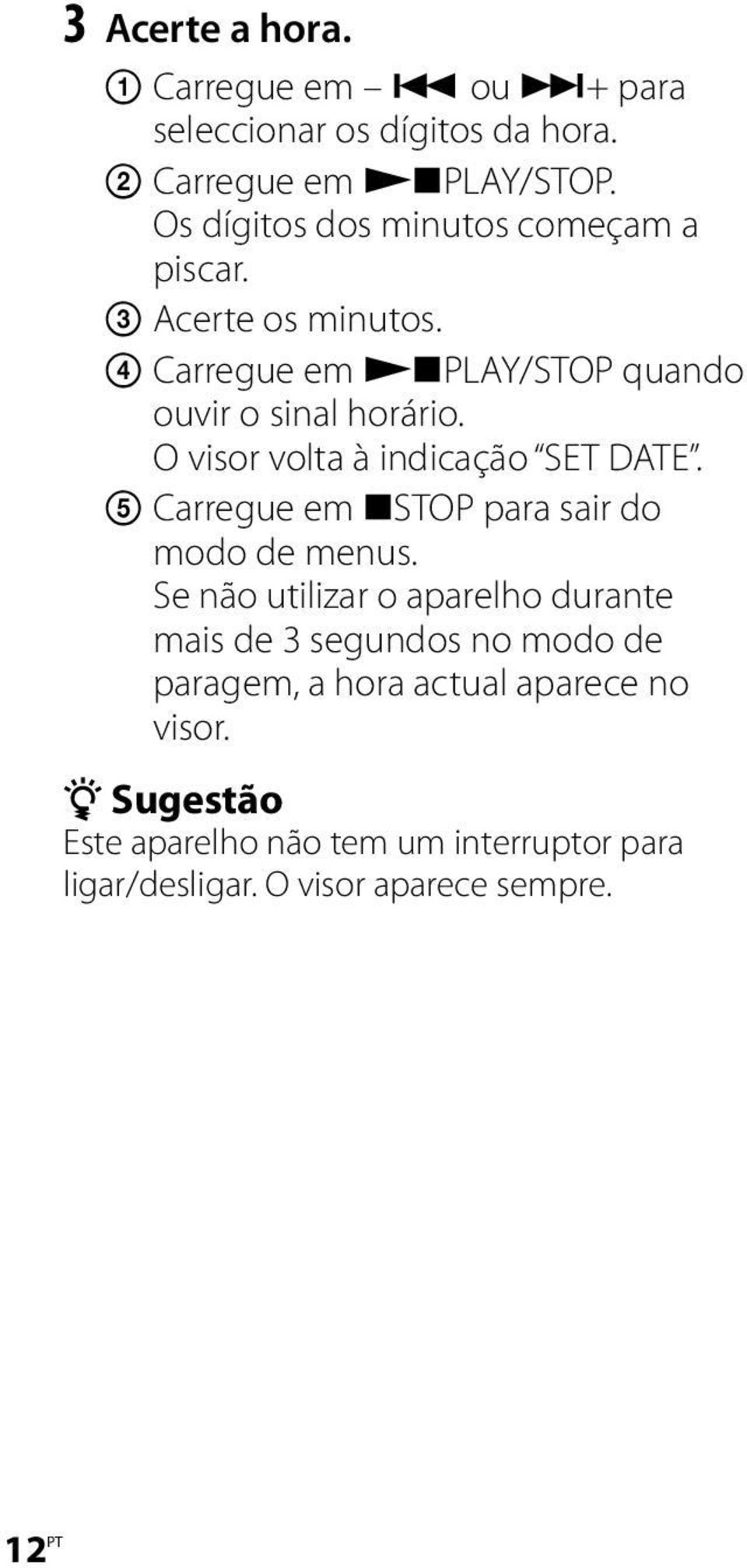 O visor volta à indicação SET DATE. Carregue em STOP para sair do modo de menus.