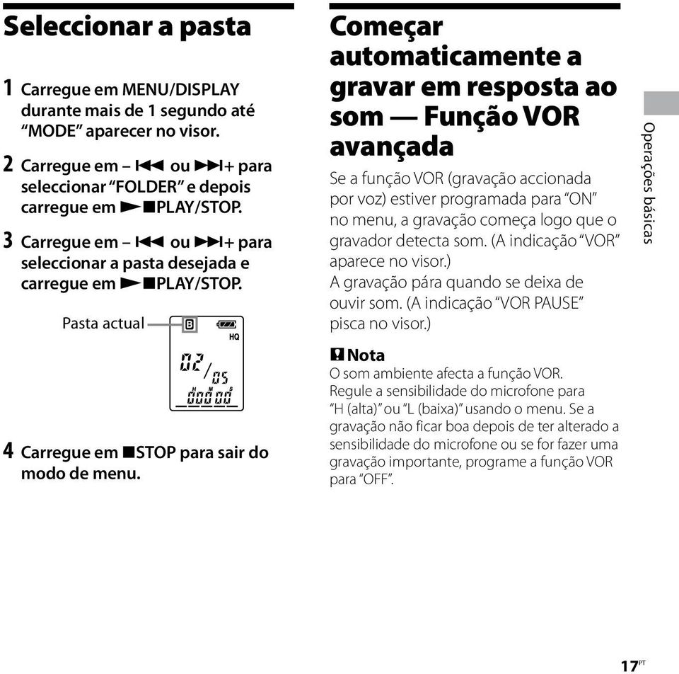 Começar automaticamente a gravar em resposta ao som Função VOR avançada Se a função VOR (gravação accionada por voz) estiver programada para ON no menu, a gravação começa logo que o gravador detecta