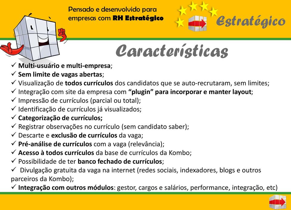 Categorização de currículos; Registrar observações no currículo (sem candidato saber); Descarte e exclusão de currículos da vaga; Pré-análise de currículos com a vaga (relevância); Acesso à todos