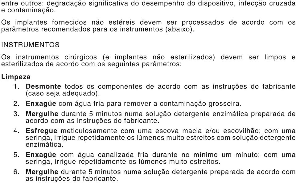 INSTRUMENTOS Os instrumentos cirúrgicos (e implantes não esterilizados) devem ser limpos e esterilizados de acordo com os seguintes parâmetros: Limpeza 1.