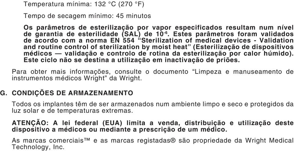 validação e controlo de rotina da esterilização por calor húmido). Este ciclo não se destina a utilização em inactivação de priões.