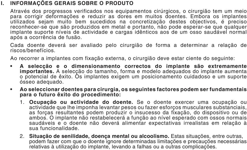 suporte níveis de actividade e cargas idênticos aos de um osso saudável normal após a ocorrência de fusão.