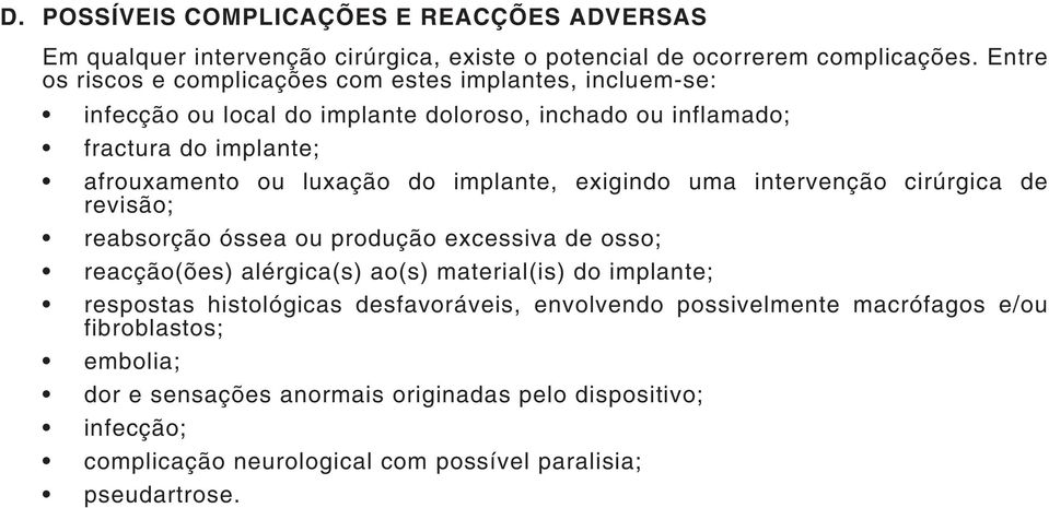 do implante, exigindo uma intervenção cirúrgica de revisão; reabsorção óssea ou produção excessiva de osso; reacção(ões) alérgica(s) ao(s) material(is) do implante;