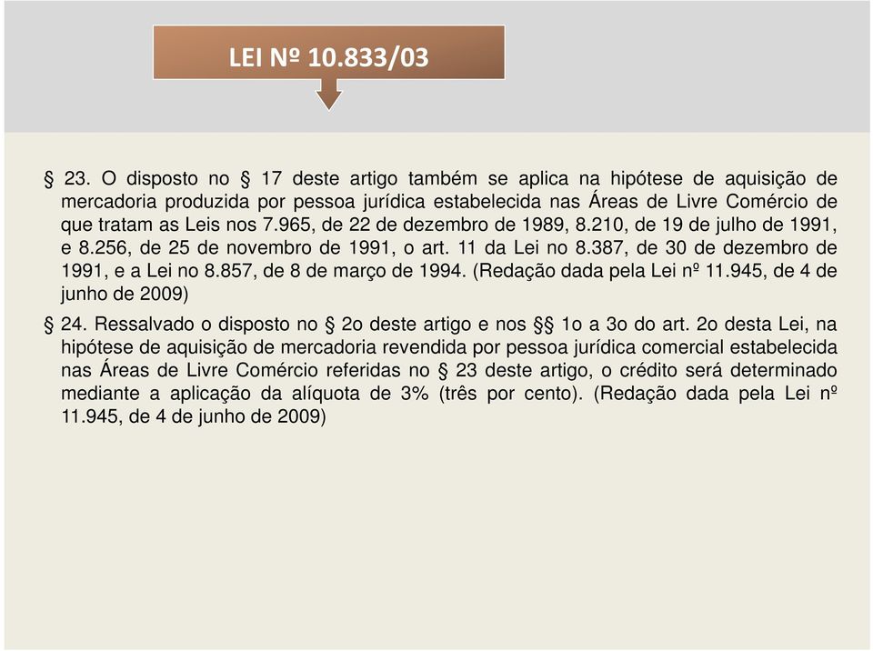 965, de 22 de dezembro de 1989, 8.210, de 19 de julho de 1991, e 8.256, de 25 de novembro de 1991, o art. 11 da Lei no 8.387, de 30 de dezembro de 1991, e a Lei no 8.857, de 8 de março de 1994.