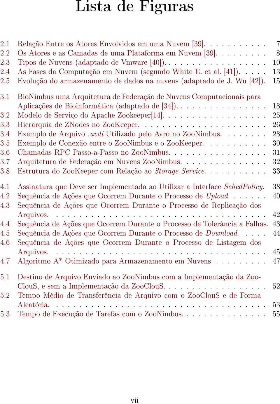 5 Evolução do armazenamento de dados na nuvens (adaptado de J. Wu [42]). 15 3.1 BioNimbus uma Arquitetura de Federação de Nuvens Computacionais para Aplicações de Bioinformática (adaptado de [34]).