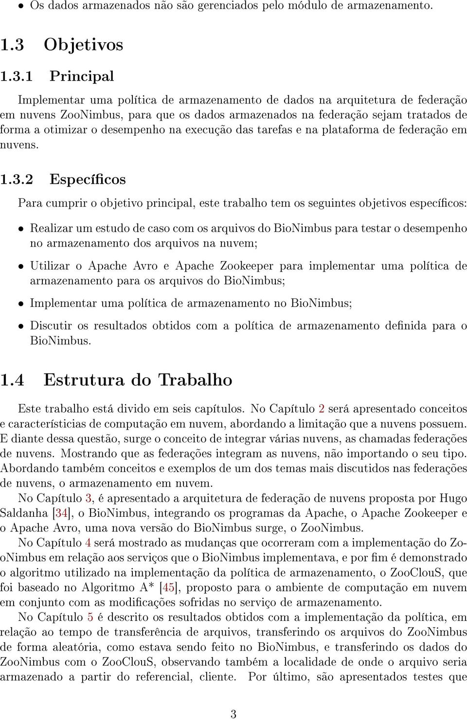 1 Principal Implementar uma política de armazenamento de dados na arquitetura de federação em nuvens ZooNimbus, para que os dados armazenados na federação sejam tratados de forma a otimizar o