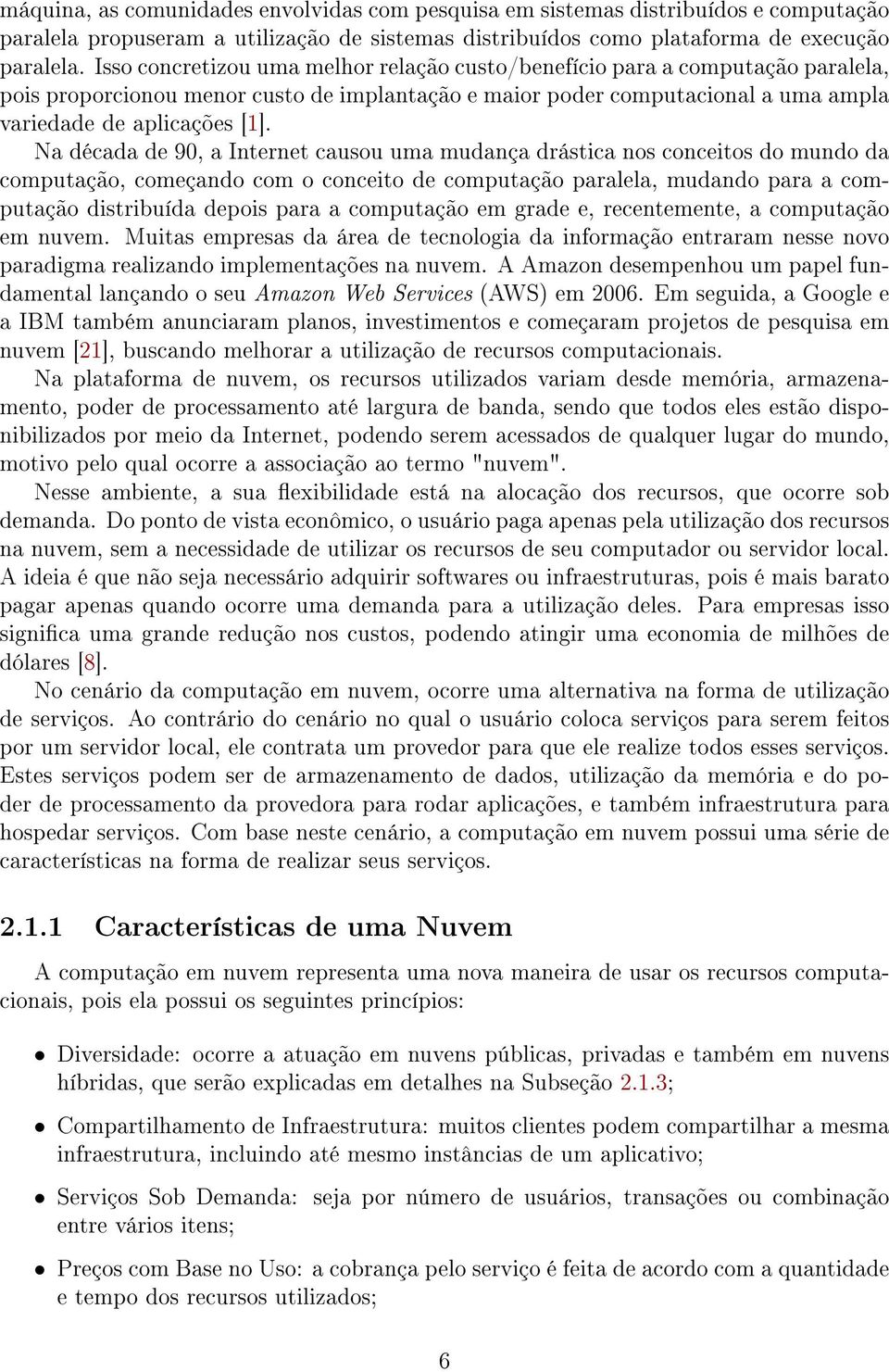 Na década de 90, a Internet causou uma mudança drástica nos conceitos do mundo da computação, começando com o conceito de computação paralela, mudando para a computação distribuída depois para a