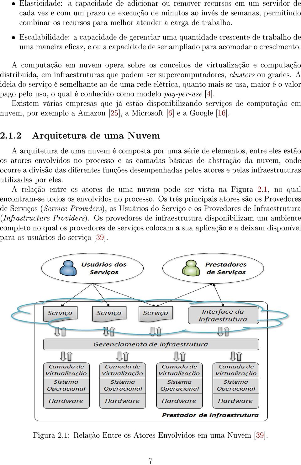 A computação em nuvem opera sobre os conceitos de virtualização e computação distribuída, em infraestruturas que podem ser supercomputadores, clusters ou grades.