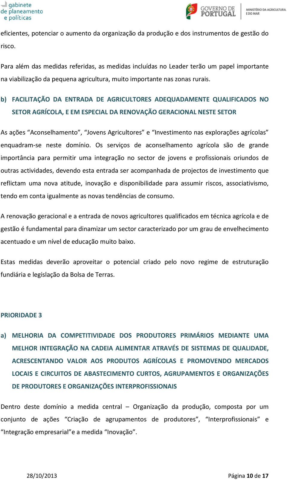 b) FACILITAÇÃO DA ENTRADA DE AGRICULTORES ADEQUADAMENTE QUALIFICADOS NO SETOR AGRÍCOLA, E EM ESPECIAL DA RENOVAÇÃO GERACIONAL NESTE SETOR As ações Aconselhamento, Jovens Agricultores e Investimento