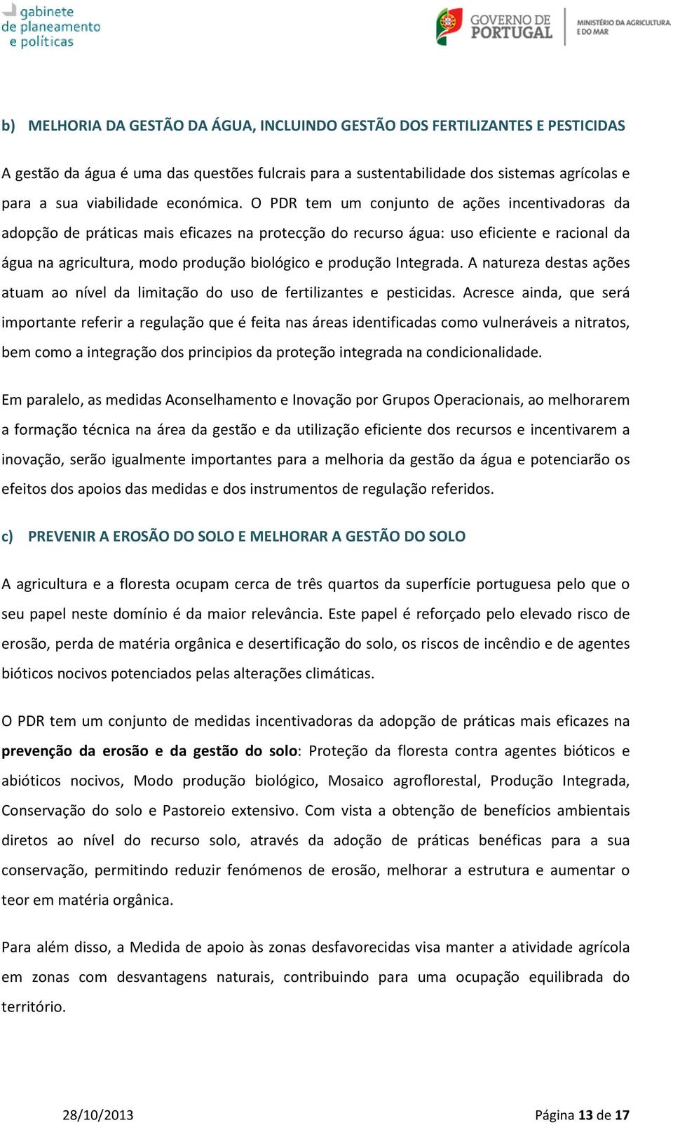 O PDR tem um conjunto de ações incentivadoras da adopção de práticas mais eficazes na protecção do recurso água: uso eficiente e racional da água na agricultura, modo produção biológico e produção