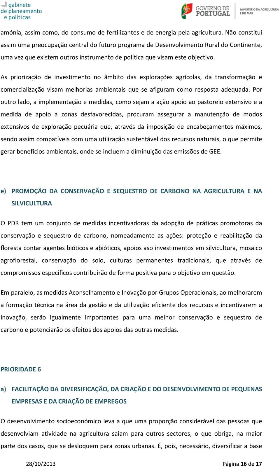 As priorização de investimento no âmbito das explorações agrícolas, da transformação e comercialização visam melhorias ambientais que se afiguram como resposta adequada.