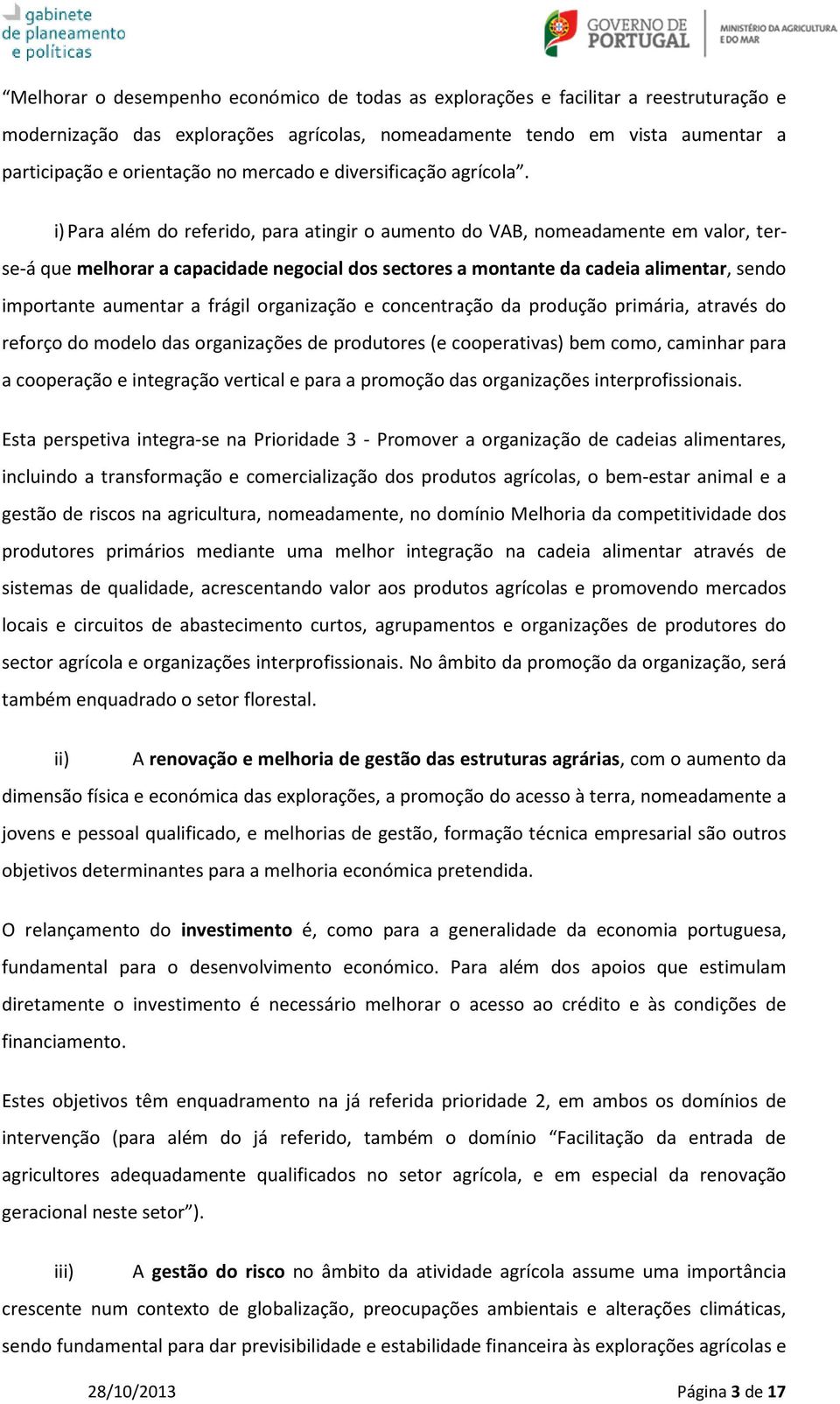 i) Para além do referido, para atingir o aumento do VAB, nomeadamente em valor, terse-á que melhorar a capacidade negocial dos sectores a montante da cadeia alimentar, sendo importante aumentar a