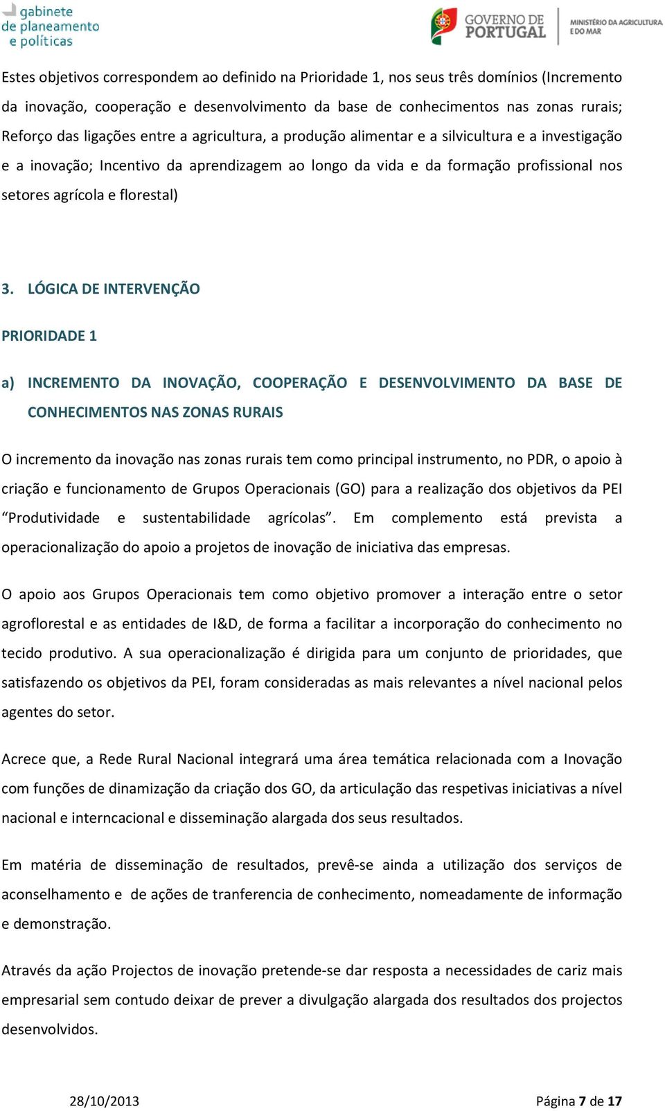 LÓGICA DE INTERVENÇÃO PRIORIDADE 1 a) INCREMENTO DA INOVAÇÃO, COOPERAÇÃO E DESENVOLVIMENTO DA BASE DE CONHECIMENTOS NAS ZONAS RURAIS O incremento da inovação nas zonas rurais tem como principal