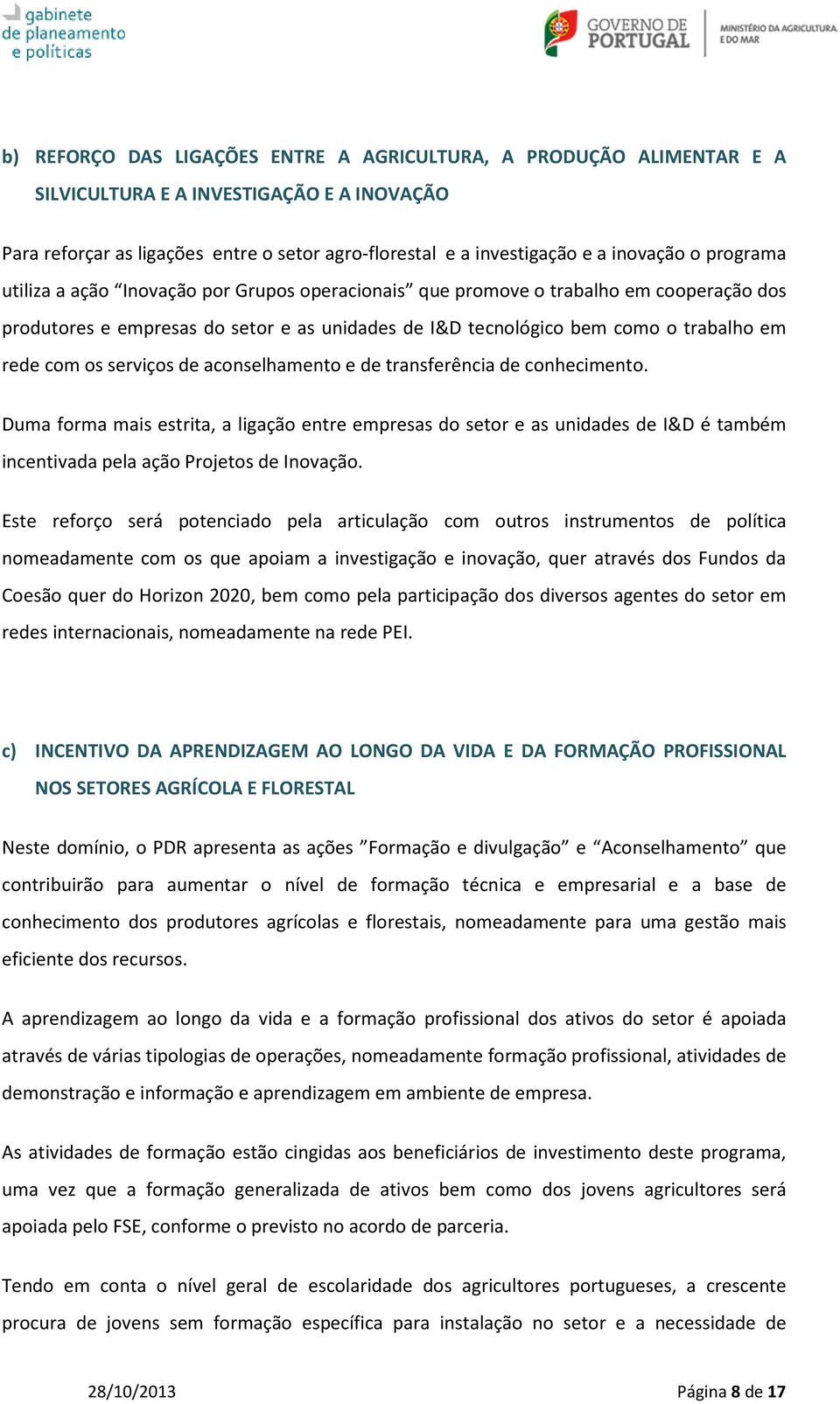 serviços de aconselhamento e de transferência de conhecimento. Duma forma mais estrita, a ligação entre empresas do setor e as unidades de I&D é também incentivada pela ação Projetos de Inovação.