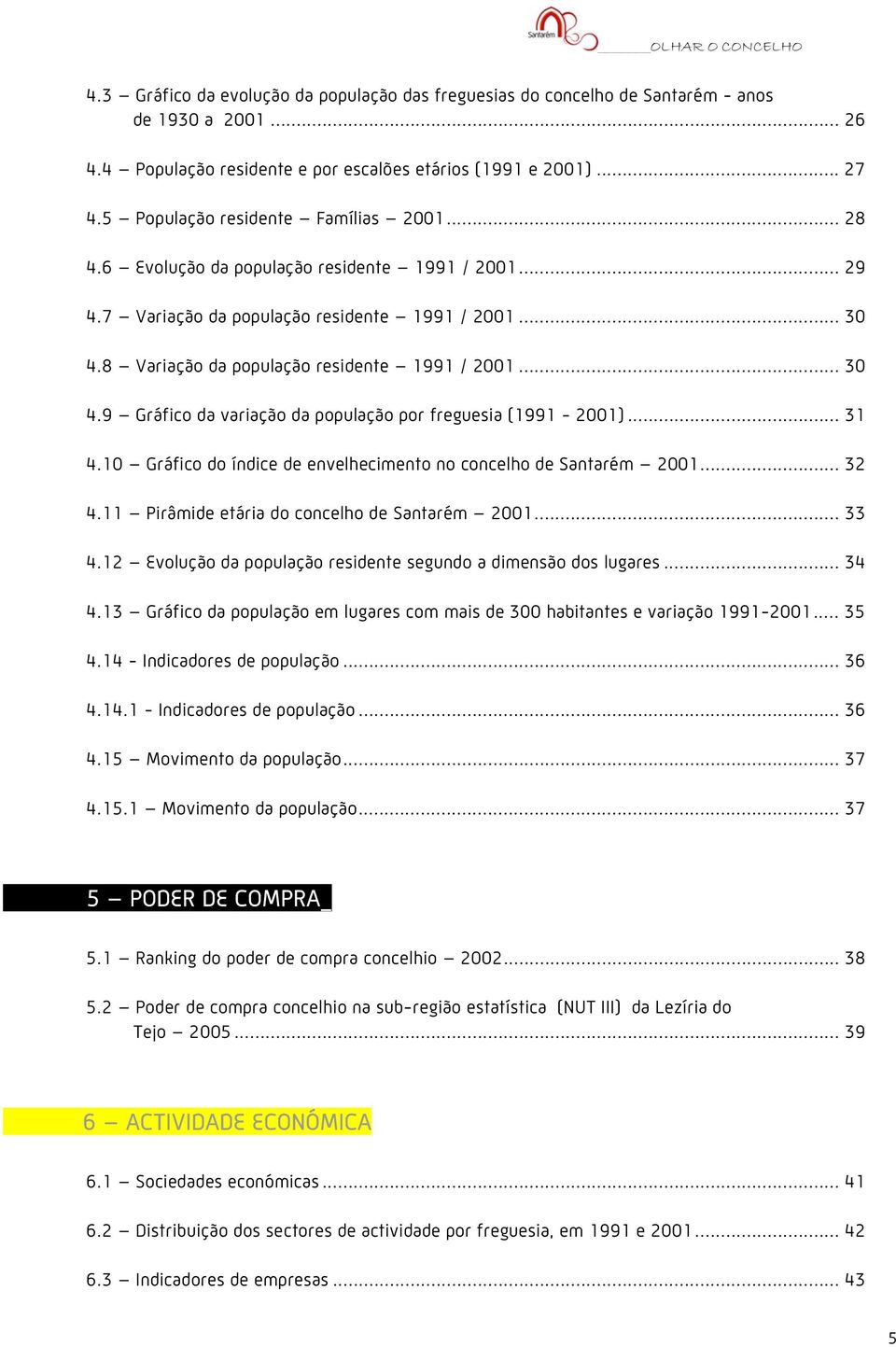 .. 30 4.9 Gráfico da variação da população por freguesia (1991-2001)... 31 4.10 Gráfico do índice de envelhecimento no concelho de Santarém 2001... 32 4.