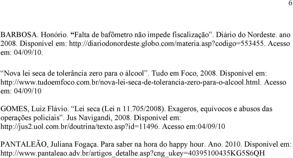 Acesso em: 04/09/10 GOMES, Luiz Flávio. Lei seca (Lei n 11.705/2008). Exageros, equívocos e abusos das operações policiais. Jus Navigandi, 2008. Disponível em: http://jus2.uol.com.