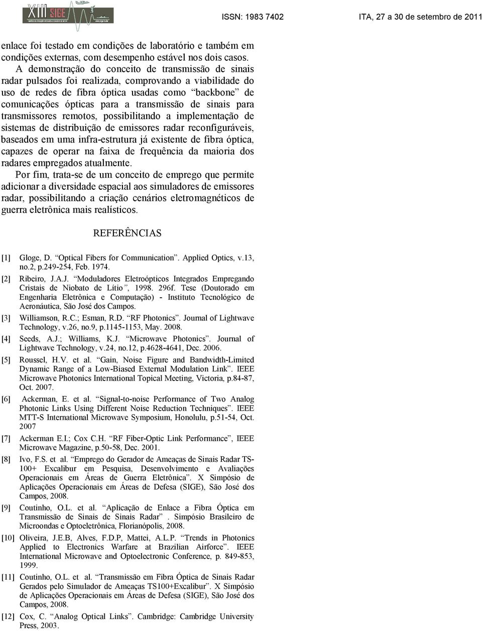 transmissão de sinais para transmissores remotos, possibilitando a implementação de sistemas de distribuição de emissores radar reconfiguráveis, baseados em uma infra-estrutura já existente de fibra