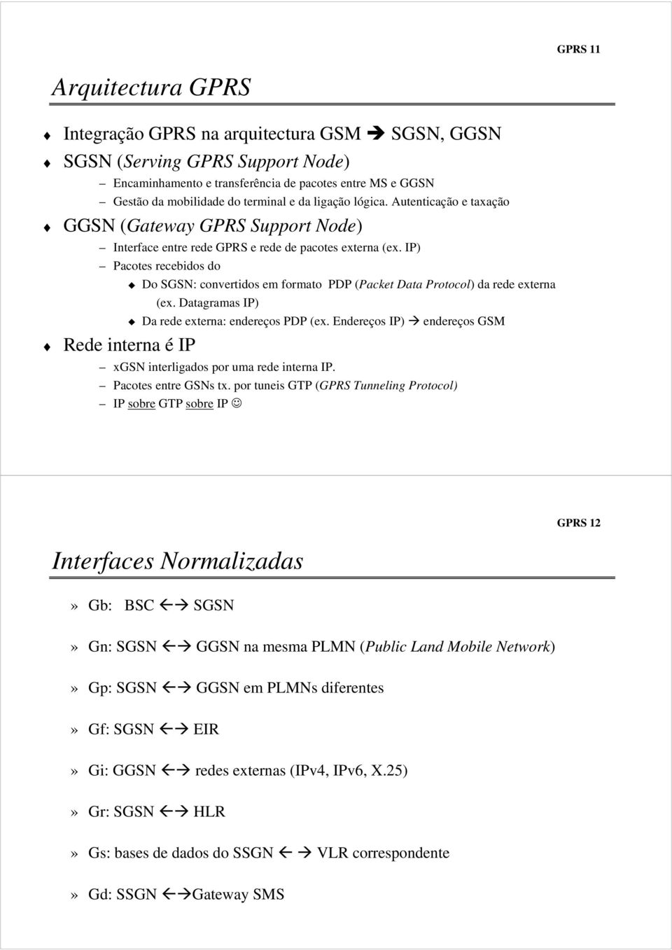 IP) Pacotes recebidos do Do SGSN: convertidos em formato PDP (Packet Data Protocol) da rede externa (ex. Datagramas IP) Da rede externa: endereços PDP (ex.