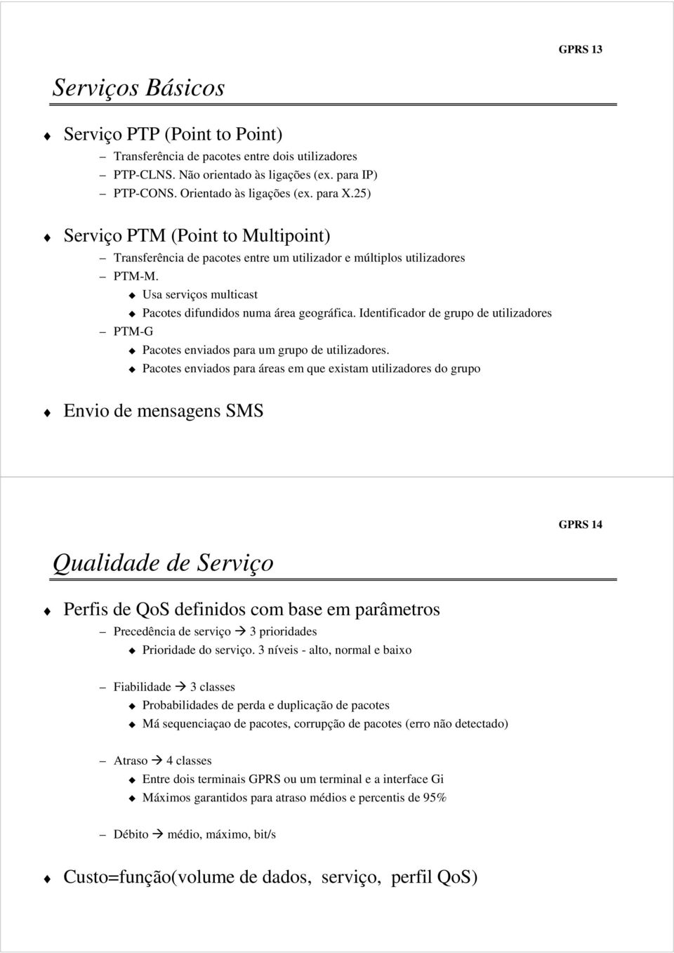 Identificador de grupo de utilizadores PTM-G Pacotes enviados para um grupo de utilizadores.