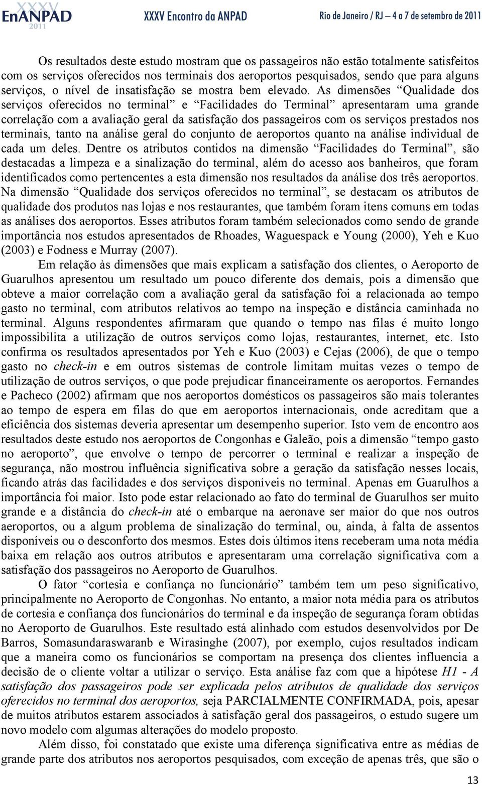 As dimensões Qualidade dos serviços oferecidos no terminal e Facilidades do Terminal apresentaram uma grande correlação com a avaliação geral da satisfação dos passageiros com os serviços prestados