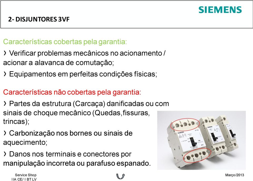 Partes da estrutura (Carcaça) danificadas ou com sinais de choque mecânico (Quedas,fissuras, trincas); Carbonização