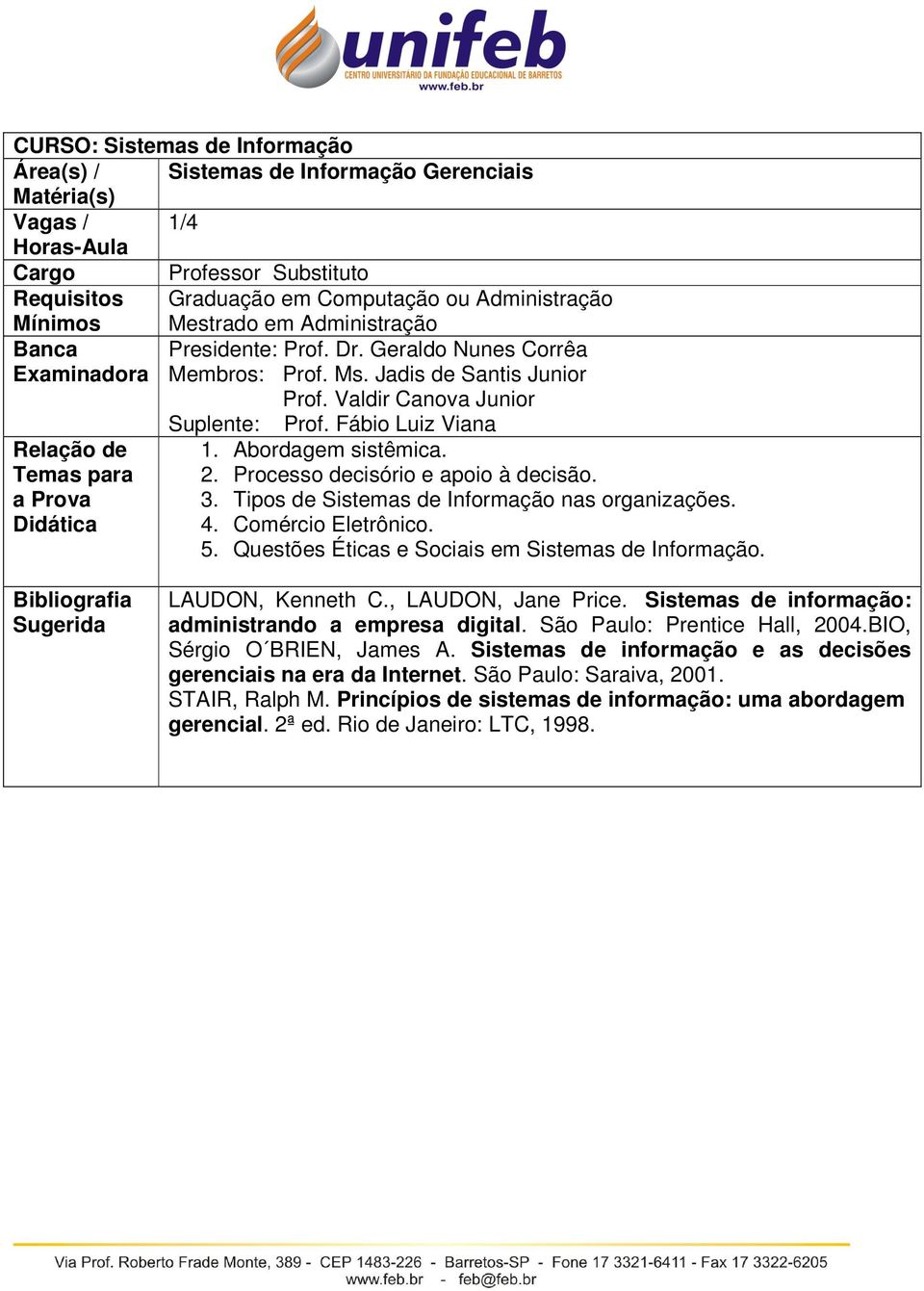 Valdir Canova Junior Relação de Temas para a Prova Didática Suplente: Prof. Fábio Luiz Viana 1. Abordagem sistêmica. 2. Processo decisório e apoio à decisão. 3.