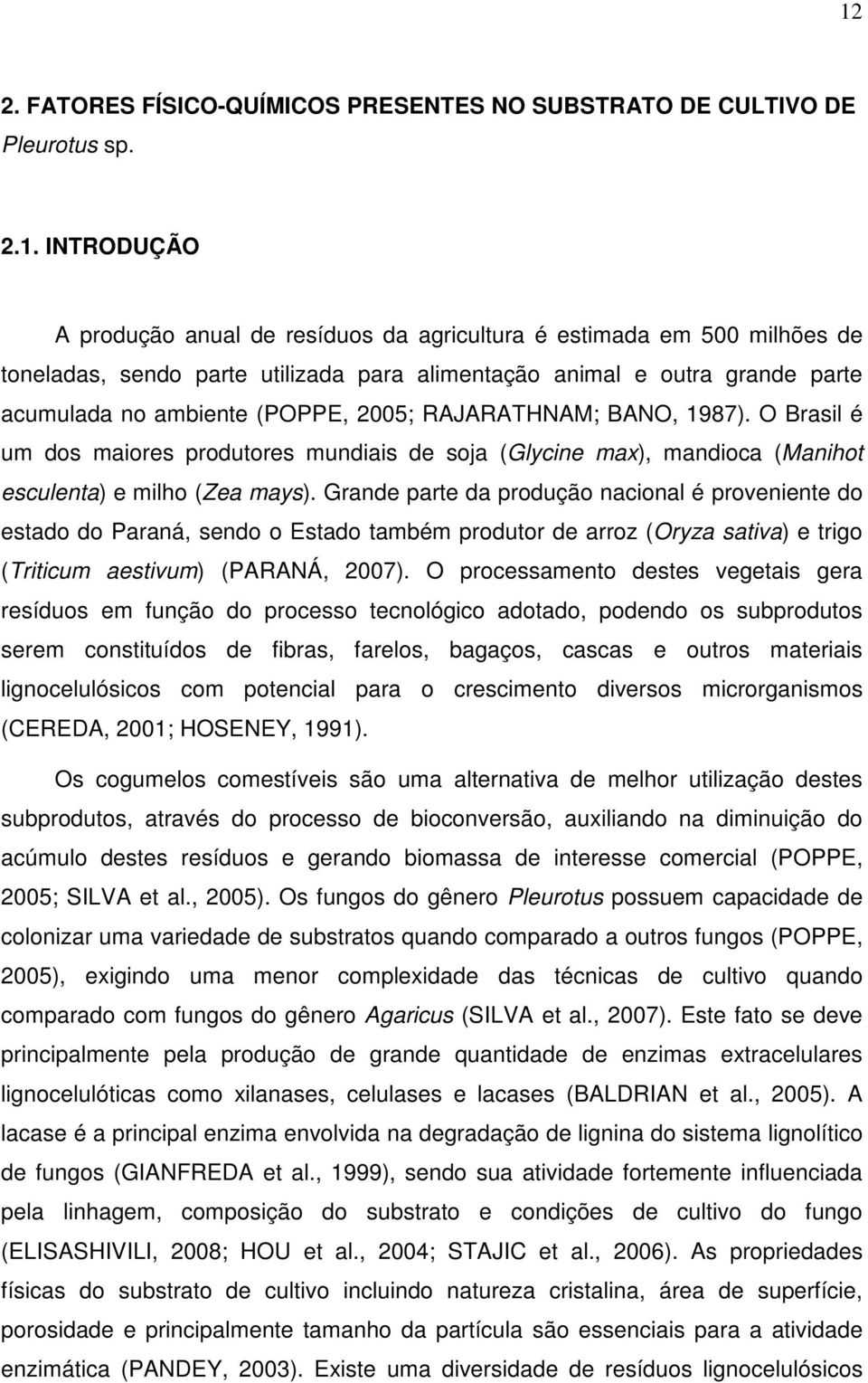 O Brasil é um dos maiores produtores mundiais de soja (Glycine max), mandioca (Manihot esculenta) e milho (Zea mays).