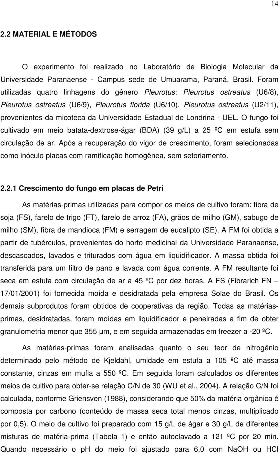 Universidade Estadual de Londrina - UEL. O fungo foi cultivado em meio batata-dextrose-ágar (BDA) (39 g/l) a 25 ºC em estufa sem circulação de ar.