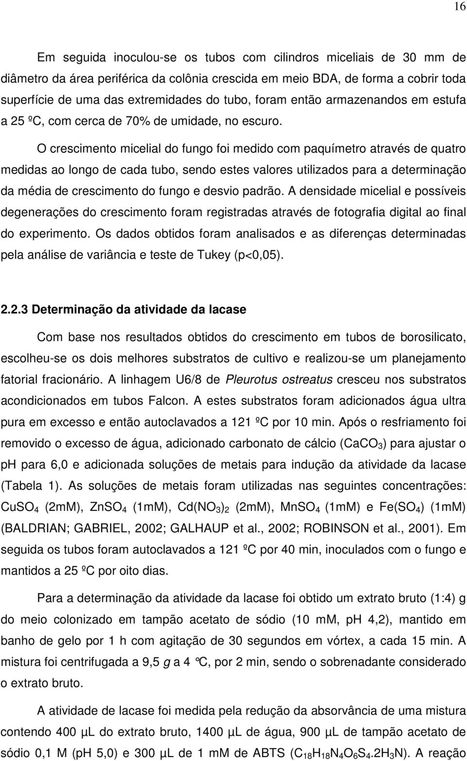 O crescimento micelial do fungo foi medido com paquímetro através de quatro medidas ao longo de cada tubo, sendo estes valores utilizados para a determinação da média de crescimento do fungo e desvio