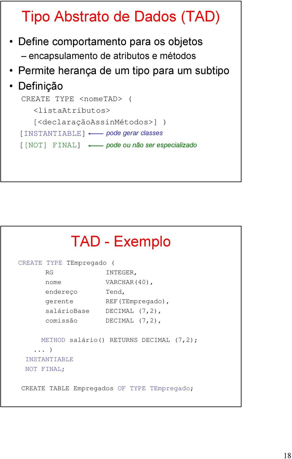 não ser especializado TAD - Exemplo CREATE TYPE TEmpregado ( RG INTEGER, nome VARCHAR(40), endereço Tend, gerente REF(TEmpregado), saláriobase