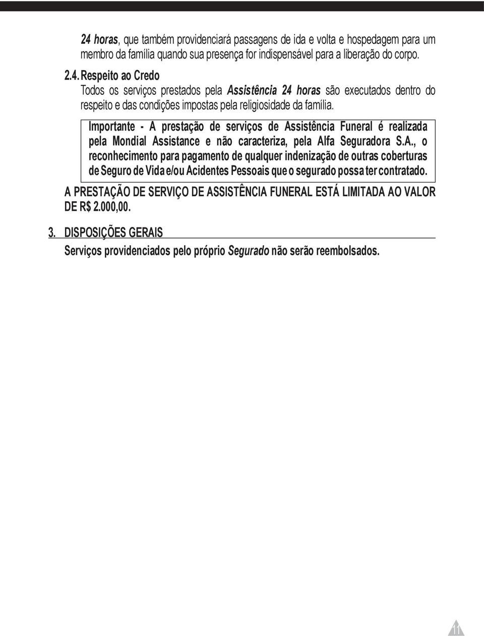 A PRESTAÇÃO DE SERVIÇO DE ASSISTÊNCIA FUNERAL ESTÁ LIMITADA AO VALOR DE R$ 2.000,00. 3. DISPOSIÇÕES gerais Serviços providenciados pelo próprio Segurado não serão reembolsados. 11