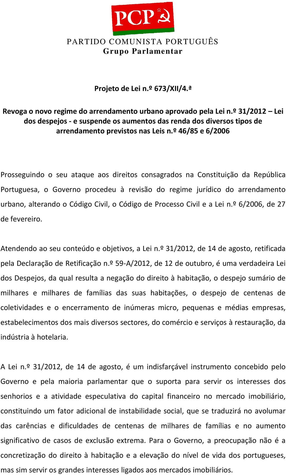 º 46/85 e 6/2006 Prosseguindo o seu ataque aos direitos consagrados na Constituição da República Portuguesa, o Governo procedeu à revisão do regime jurídico do arrendamento urbano, alterando o Código