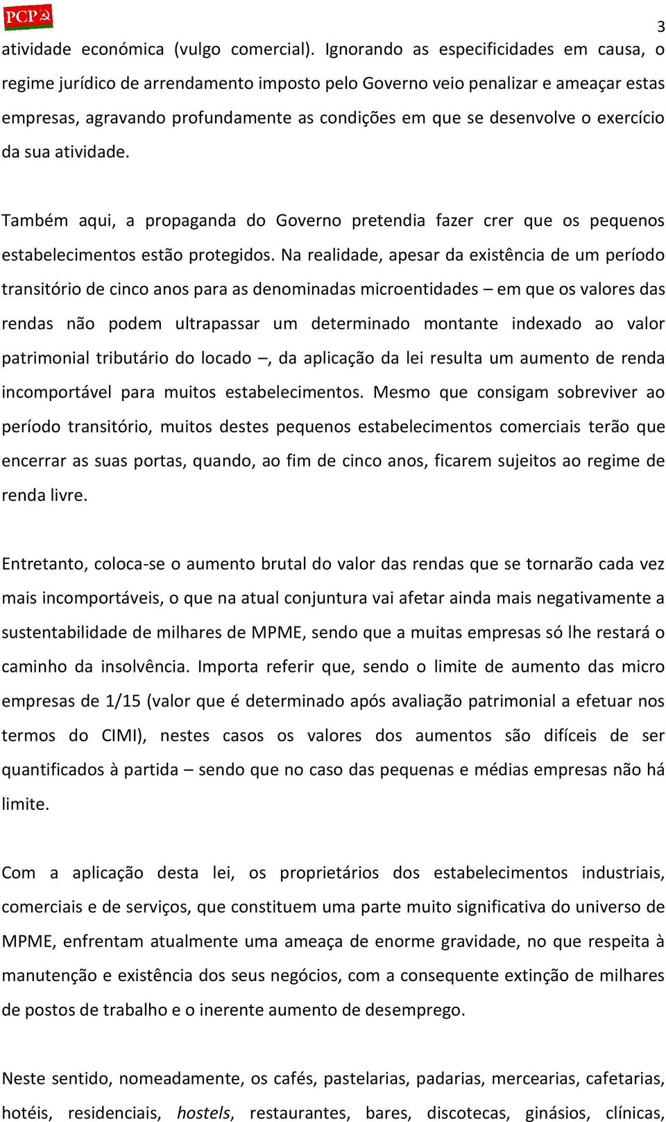 exercício da sua atividade. Também aqui, a propaganda do Governo pretendia fazer crer que os pequenos estabelecimentos estão protegidos.