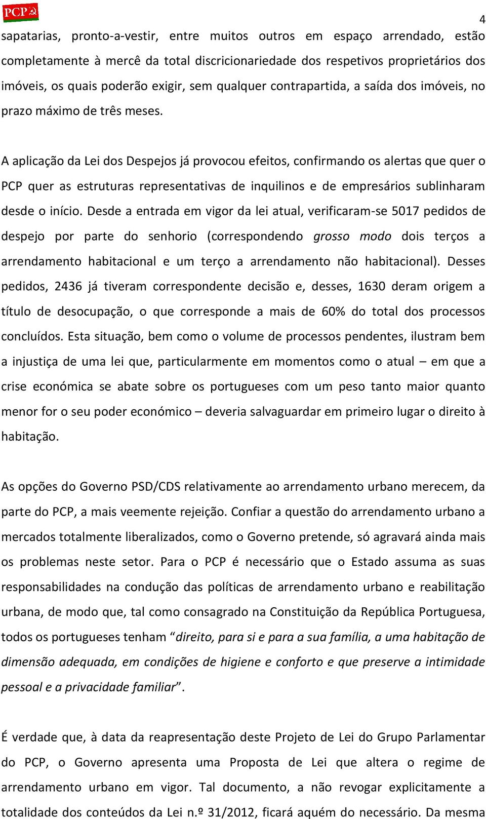 A aplicação da Lei dos Despejos já provocou efeitos, confirmando os alertas que quer o PCP quer as estruturas representativas de inquilinos e de empresários sublinharam desde o início.