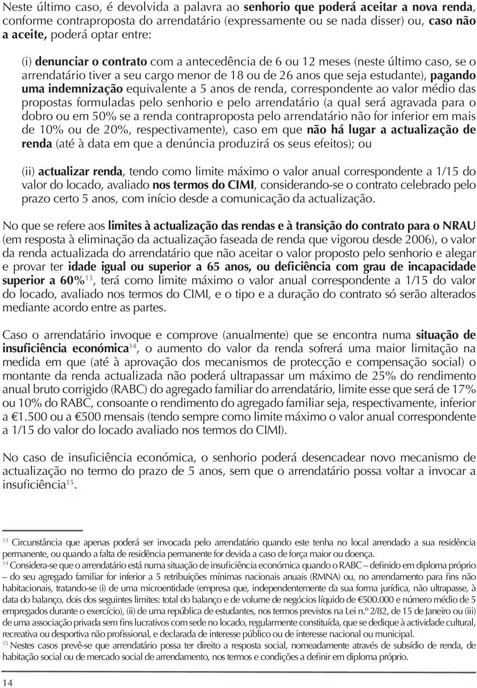 equivalente a 5 anos de renda, correspondente ao valor médio das propostas formuladas pelo senhorio e pelo arrendatário (a qual será agravada para o dobro ou em 50% se a renda contraproposta pelo