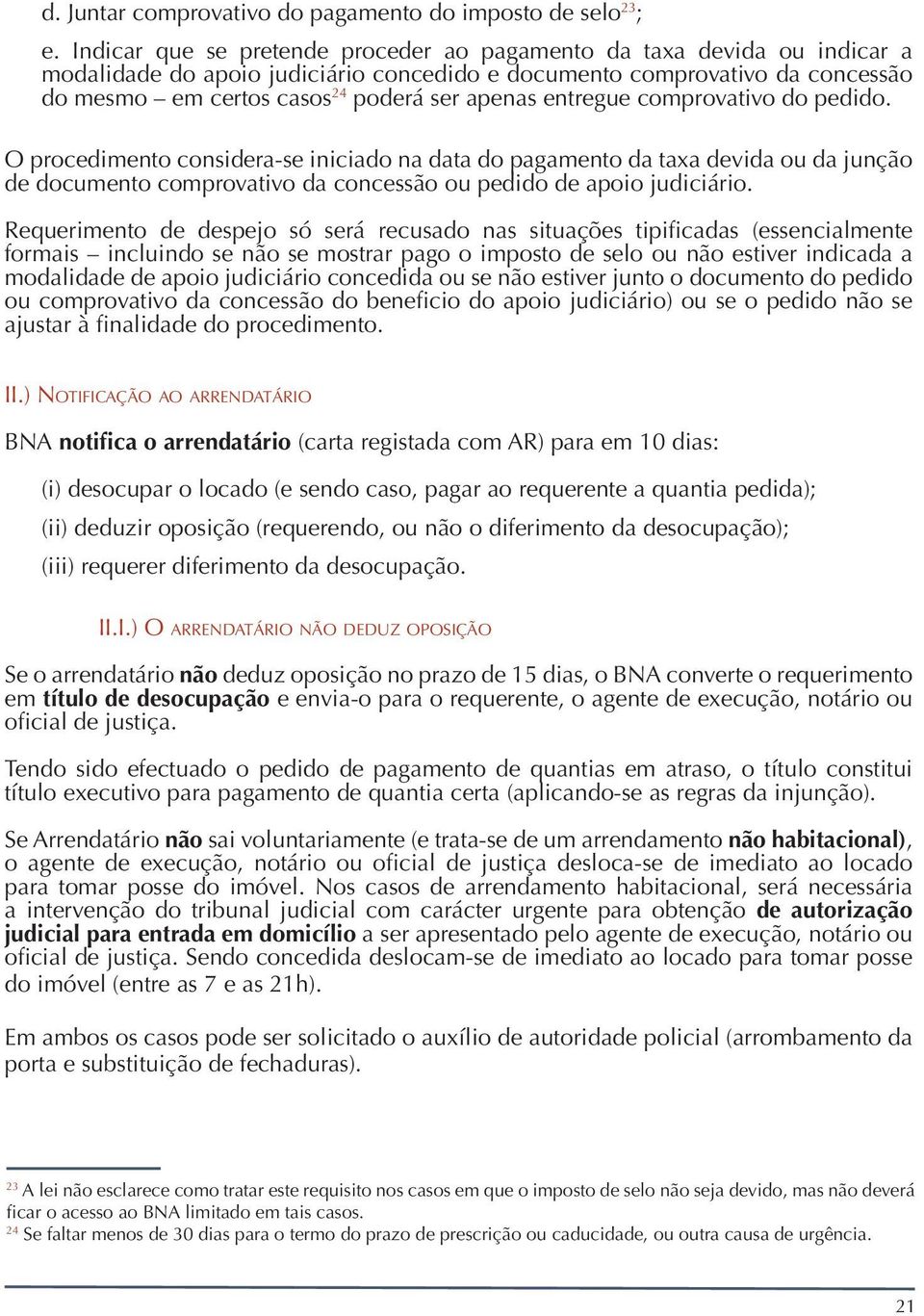 entregue comprovativo do pedido. O procedimento considera-se iniciado na data do pagamento da taxa devida ou da junção de documento comprovativo da concessão ou pedido de apoio judiciário.