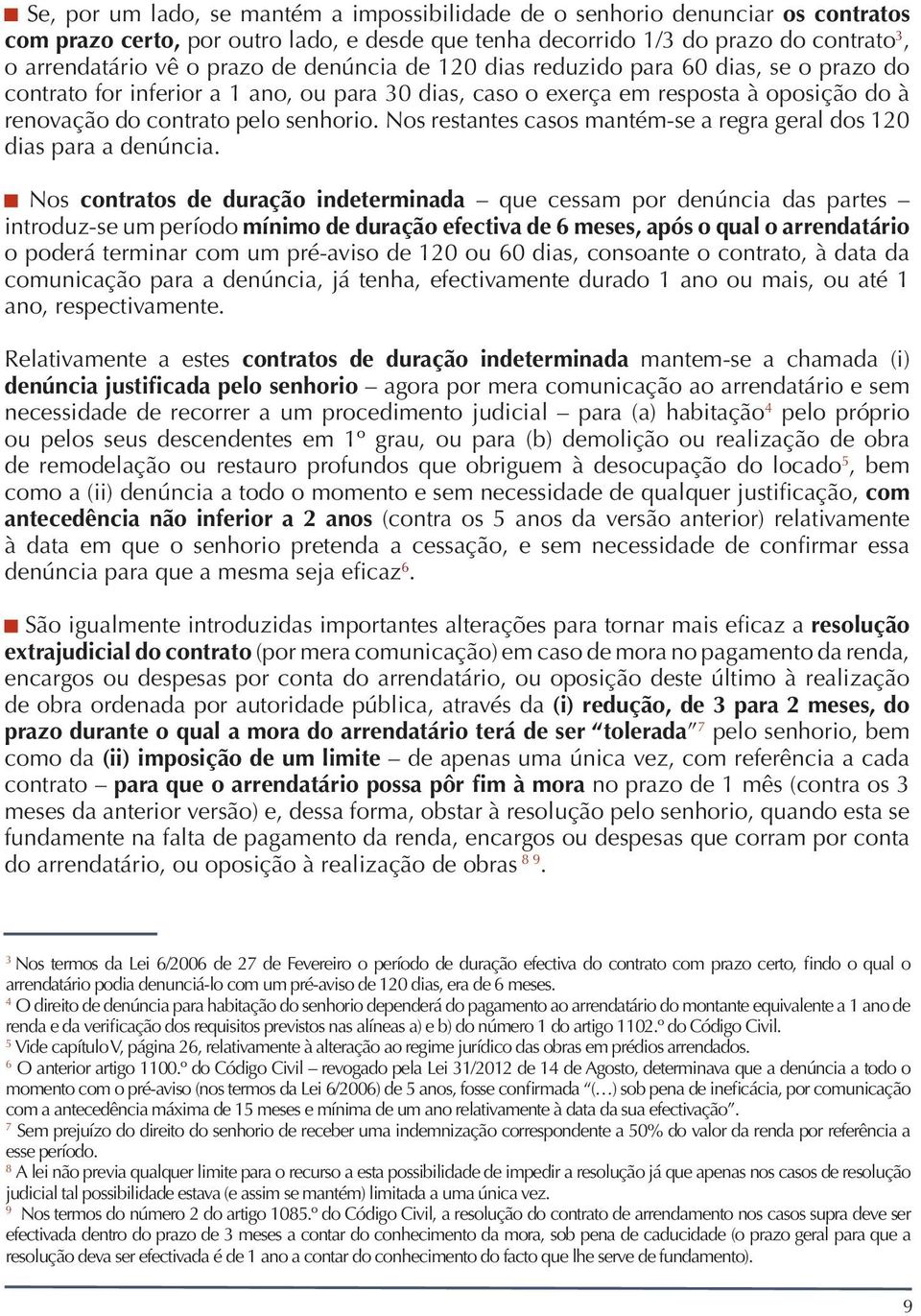 Nos restantes casos mantém-se a regra geral dos 120 dias para a denúncia.