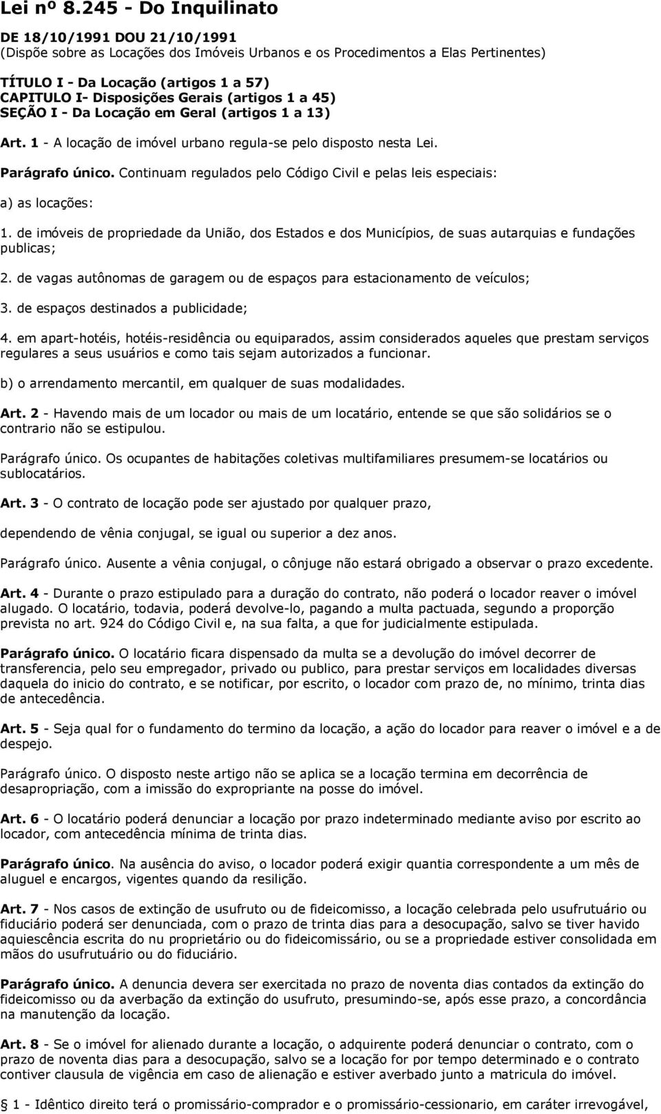 Gerais (artigos 1 a 45) SEÇÃO I - Da Locação em Geral (artigos 1 a 13) Art. 1 - A locação de imóvel urbano regula-se pelo disposto nesta Lei. Parágrafo único.