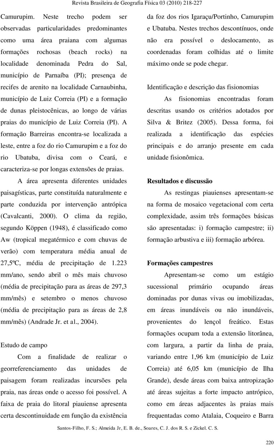 presença de recifes de arenito na localidade Carnaubinha, município de Luiz Correia (PI) e a formação de dunas pleistocênicas, ao longo de várias praias do município de Luiz Correia (PI).