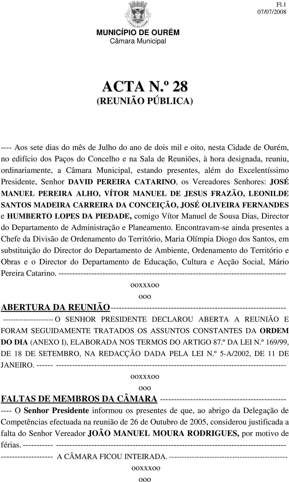 ordinariamente, a, estando presentes, além do Excelentíssimo Presidente, Senhor DAVID PEREIRA CATARINO, os Vereadores Senhores: JOSÉ MANUEL PEREIRA ALHO, VÍTOR MANUEL DE JESUS FRAZÃO, LEONILDE SANTOS