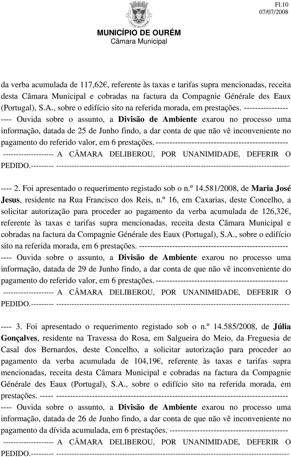 ---------------- ---- Ouvida sobre o assunto, a Divisão de Ambiente exarou no processo uma informação, datada de 25 de Junho findo, a dar conta de que não vê inconveniente no pagamento do referido