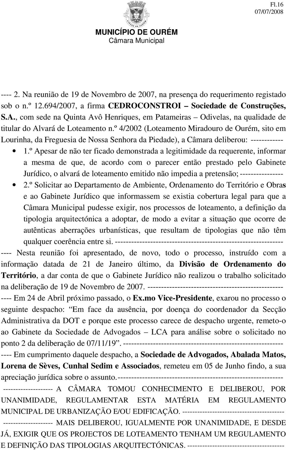 º 4/2002 (Loteamento Miradouro de Ourém, sito em Lourinha, da Freguesia de Nossa Senhora da Piedade), a Câmara deliberou: ------------ 1.