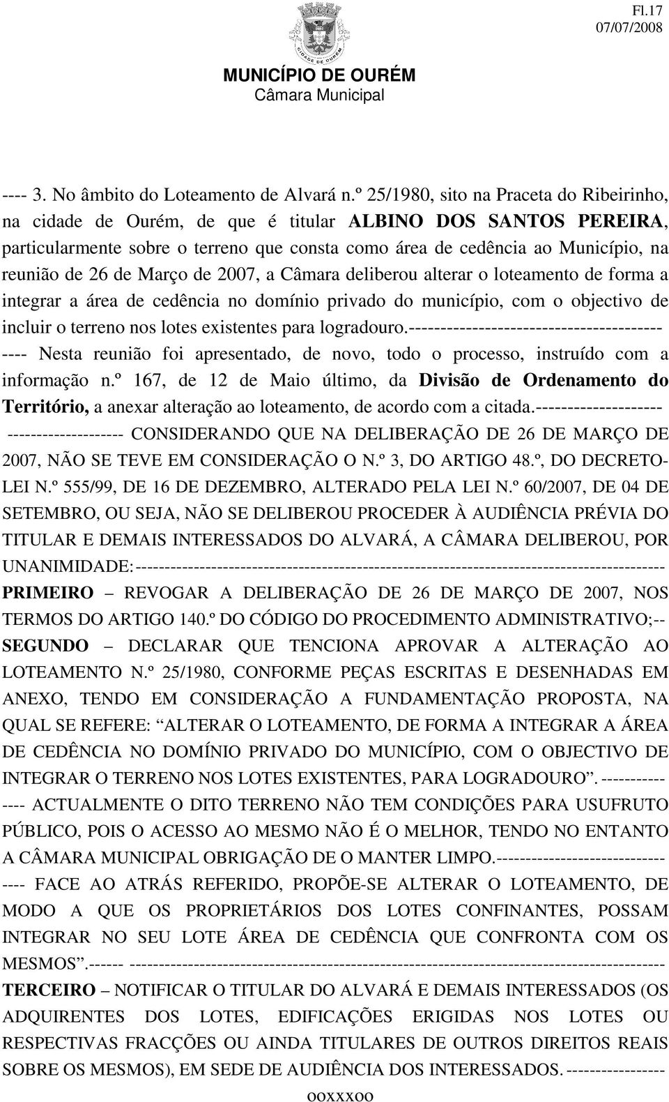 26 de Março de 2007, a Câmara deliberou alterar o loteamento de forma a integrar a área de cedência no domínio privado do município, com o objectivo de incluir o terreno nos lotes existentes para