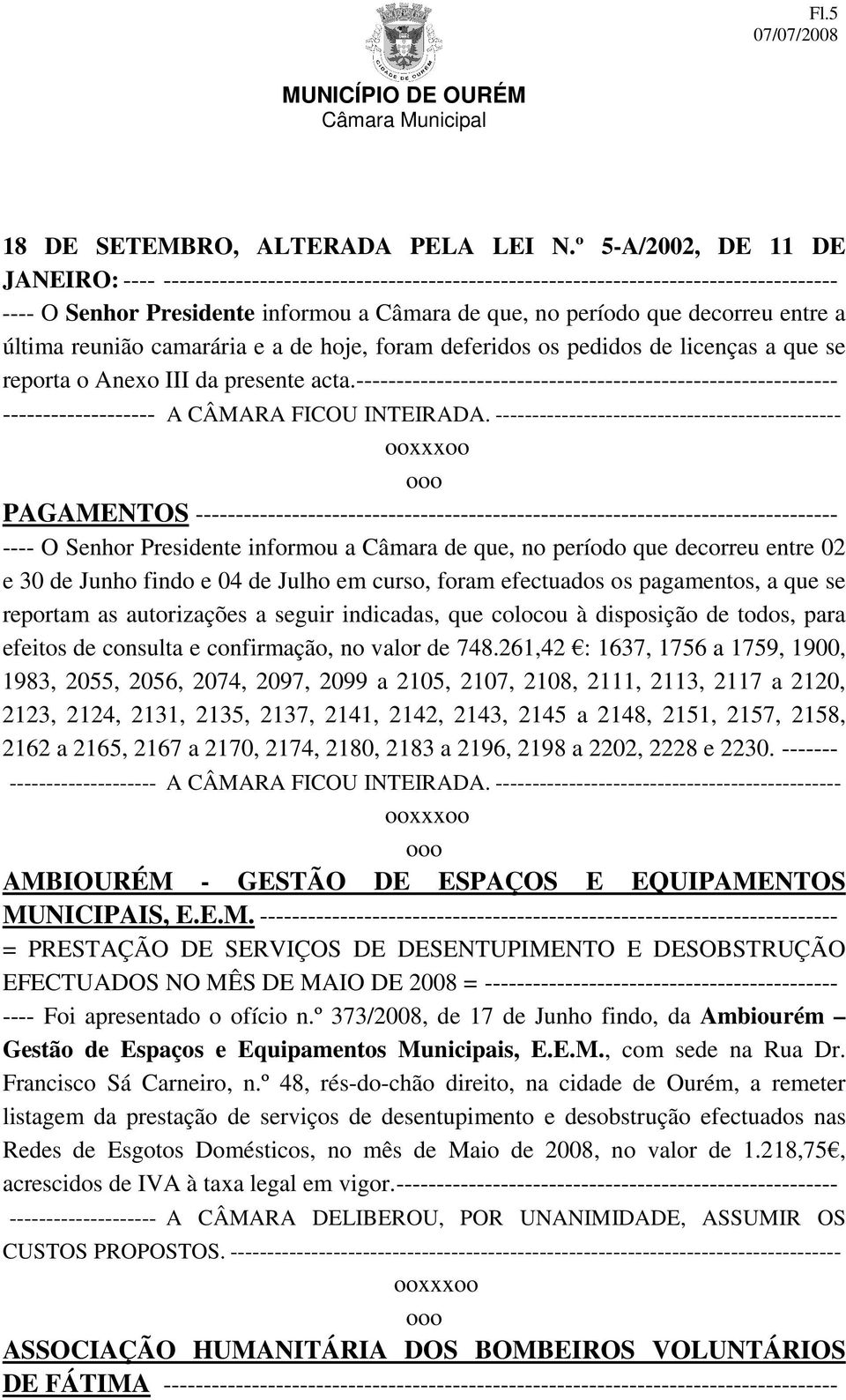 entre a última reunião camarária e a de hoje, foram deferidos os pedidos de licenças a que se reporta o Anexo III da presente acta.