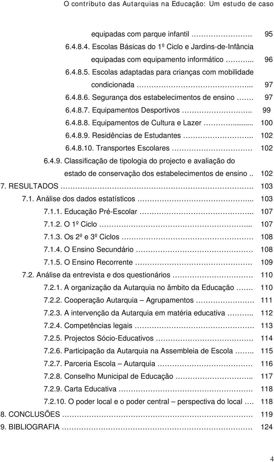 4.9. Classificação de tipologia do projecto e avaliação do estado de conservação dos estabelecimentos de ensino.. 102 7. RESULTADOS. 103 7.1. Análise dos dados estatísticos... 103 7.1.1. Educação Pré-Escolar.