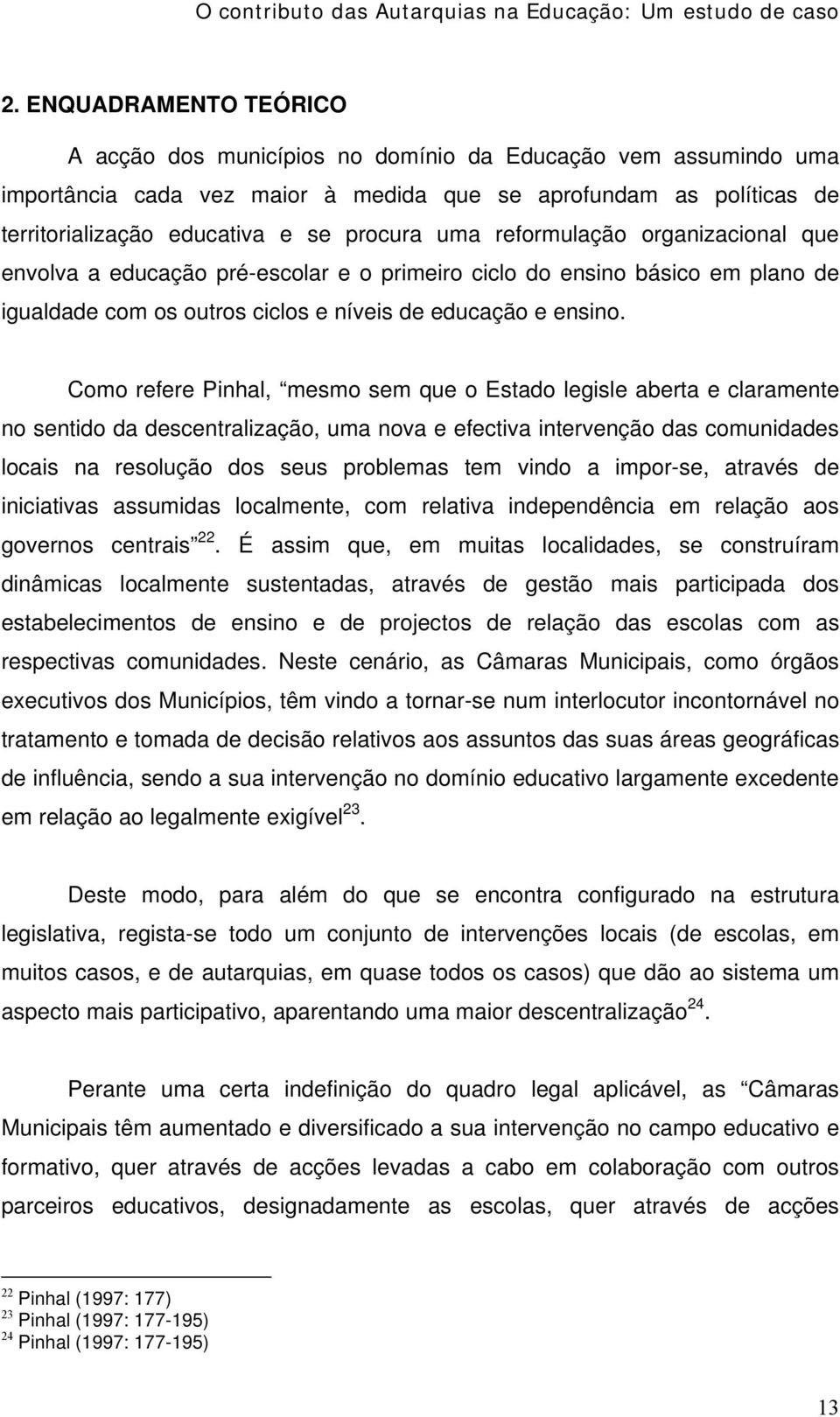 Como refere Pinhal, mesmo sem que o Estado legisle aberta e claramente no sentido da descentralização, uma nova e efectiva intervenção das comunidades locais na resolução dos seus problemas tem vindo