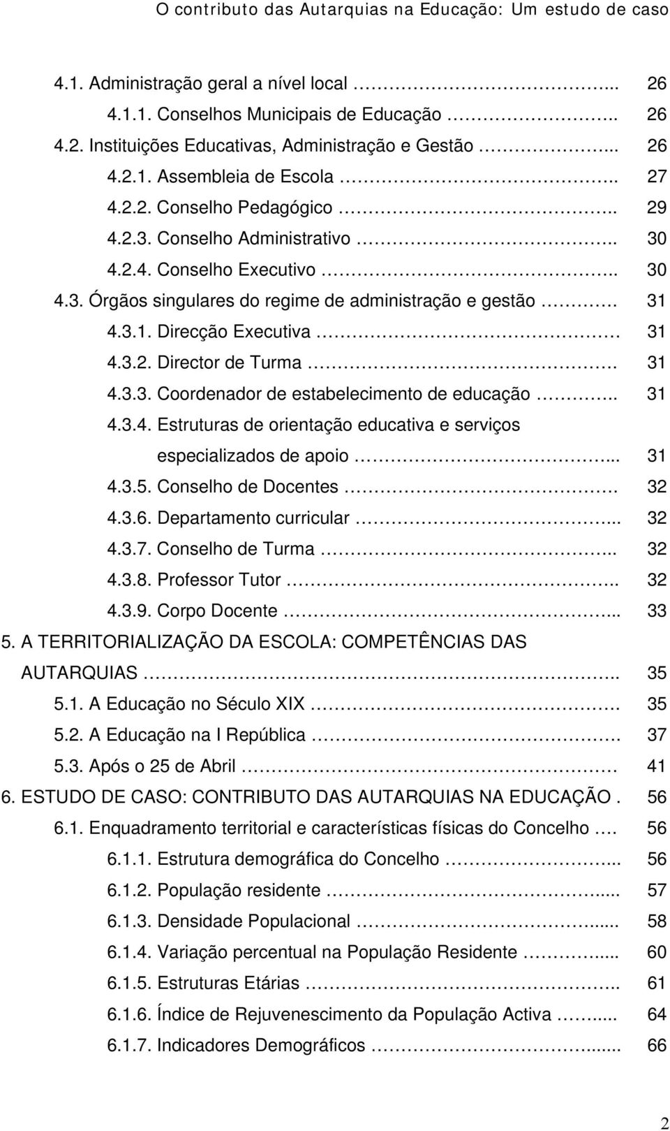 . 31 4.3.4. Estruturas de orientação educativa e serviços especializados de apoio... 31 4.3.5. Conselho de Docentes. 32 4.3.6. Departamento curricular... 32 4.3.7. Conselho de Turma.. 32 4.3.8.