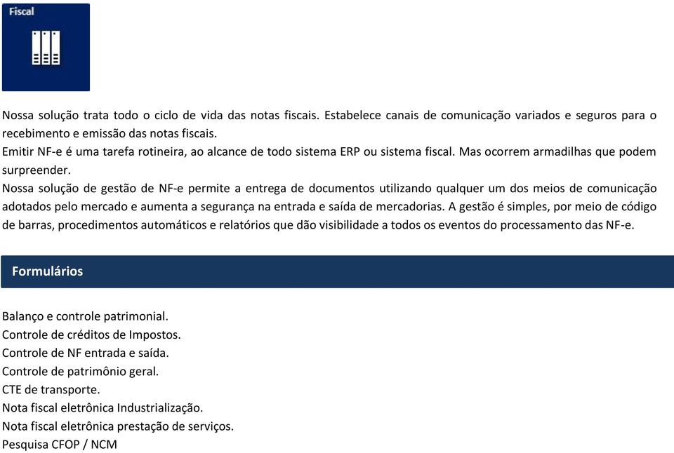 Nossa solução de gestão de NF-e permite a entrega de documentos utilizando qualquer um dos meios de comunicação adotados pelo mercado e aumenta a segurança na entrada e saída de mercadorias.