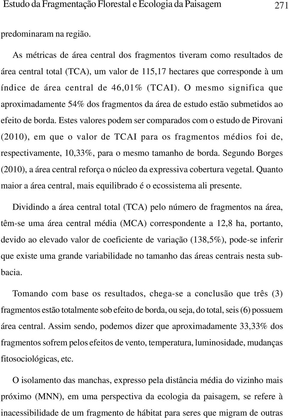 O mesmo significa que aproximadamente 54% dos fragmentos da área de estudo estão submetidos ao efeito de borda.